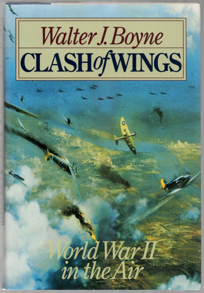 Item #457936 Clash of Wings: Air Power in World War II. Walter J. BOYNE.
