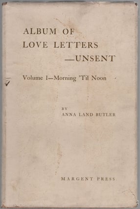 Item #457975 Album of Love Letter Unsent. Volume I - Morning 'Til Noon. Anna Land BUTLER