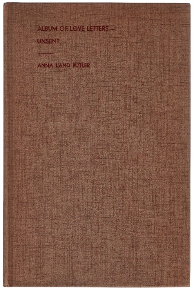 Item #457976 Album of Love Letters - Unsent. Volume I - Morning 'Til Noon. Anna Land BUTLER.