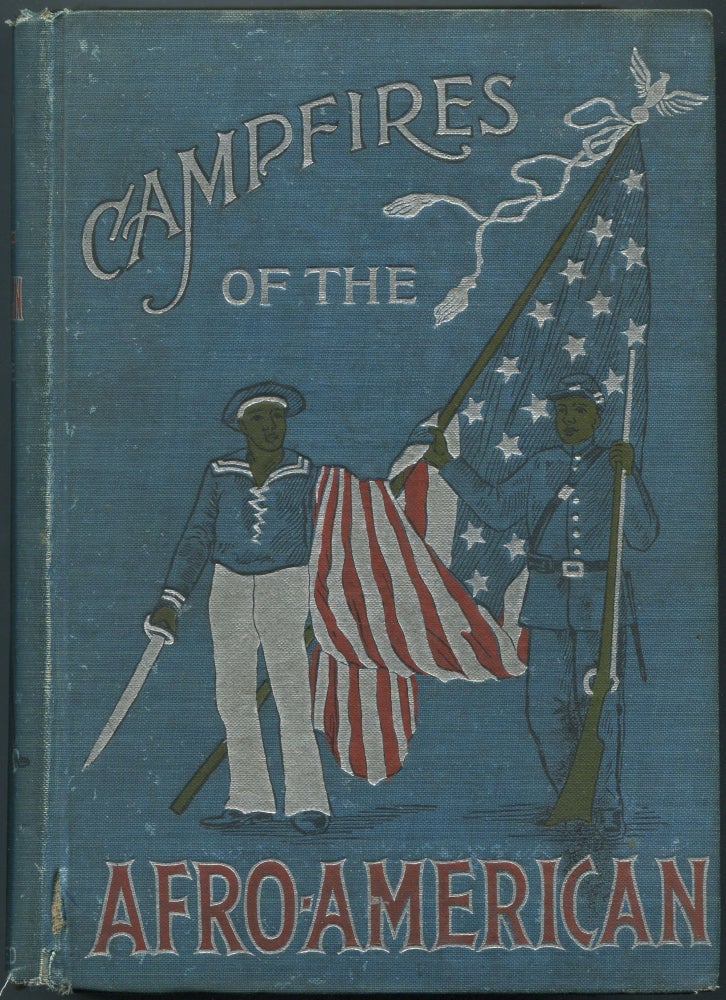 Item #459006 Camp-Fires of the Afro-American: or The Colored Man as a Patriot Soldier Sailor and Hero in the Cause of Free America: Displayed in Colonial Struggles in the Revolution the War of 1812 and in Later Wars particularly the Great Civil War 1861-5 and the Spanish American War 1898 Concluding with an Account of the War with the Filipinos 1899. Jas. M. GUTHRIE.