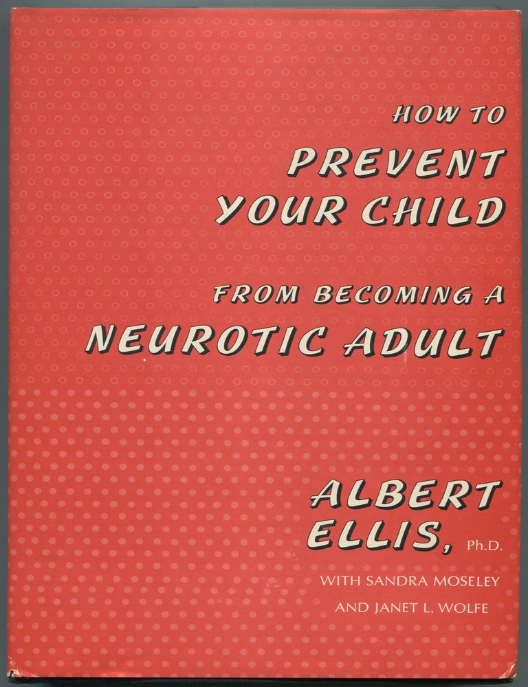 Item #459526 How to Prevent your Child from becoming a Neurotic Adult. Albert ELLIS, Janet L. Wolfe, Sandra Mosely.