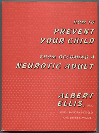 How to Prevent your Child from becoming a Neurotic Adult. Albert ELLIS, Janet L.