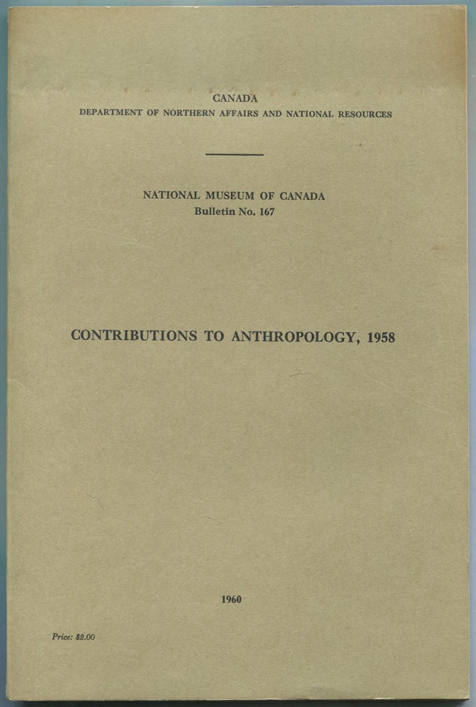 Item #459775 Contributions to Anthropology, 1958 (Canada Department of Northern Affairs and National Resources: National Museum of Canada: Bulletin No. 167, Anthropological Series No. 48)