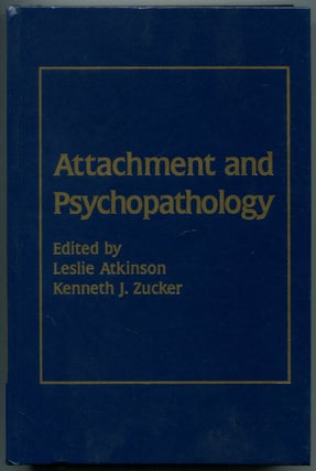 Item #460093 Attachment and Psychopathology. Leslie ATKINSON, Kenneth J. Zucker