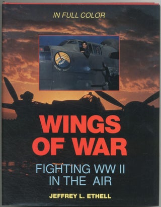 Item #460197 Wings of War: Fighting WWII in the Air. Jeffrey L. ETHELL