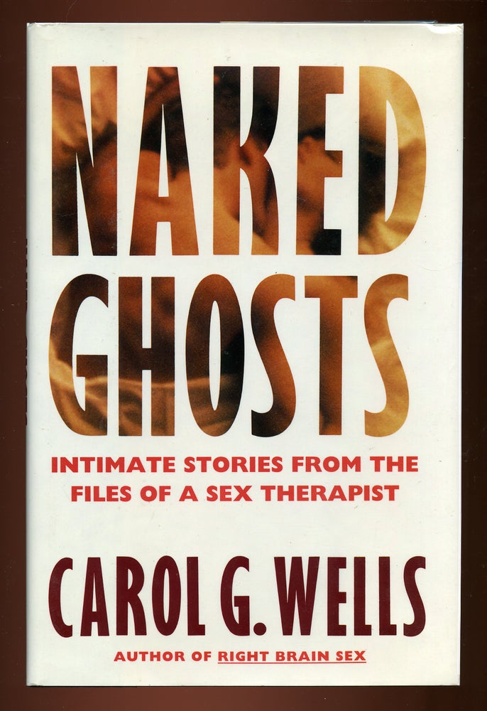 Item #46123 Naked Ghosts: Intimate Stories From the Files of a Sex Therapist. Carol G. WELLS.