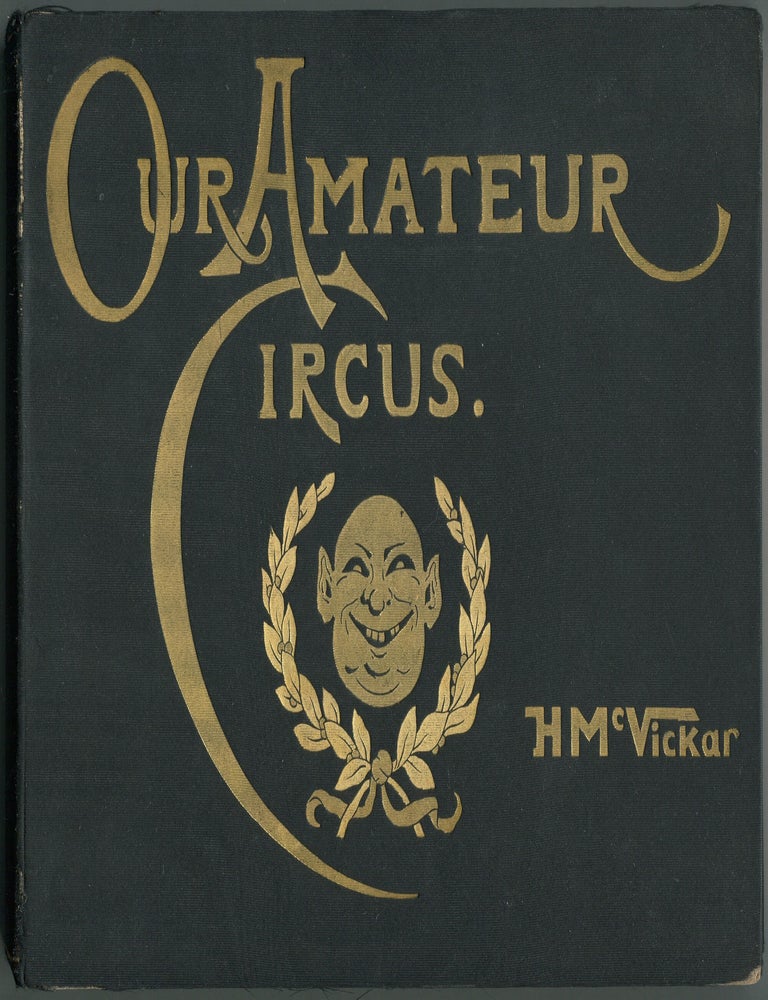 Our Amateur Circus or a New York Season. The Greatest Show on Earth - Society! Truthful, Moral, H. W McVICKAR.