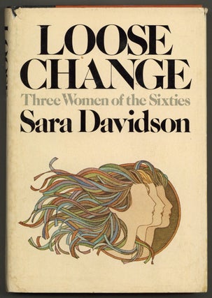 Item #461432 Loose Change: Three Women of the Sixties. Sara DAVIDSON