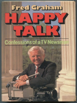 Happy Talk: Confessions of a TV Newsman. Fred GRAHAM.