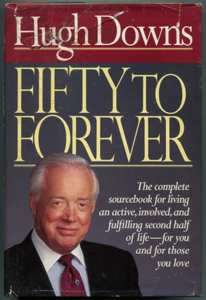 Fifty to Forever: The Complete Sourcebook for Living an Active, Involved, and Fulfilling Second. Hugh DOWNS.