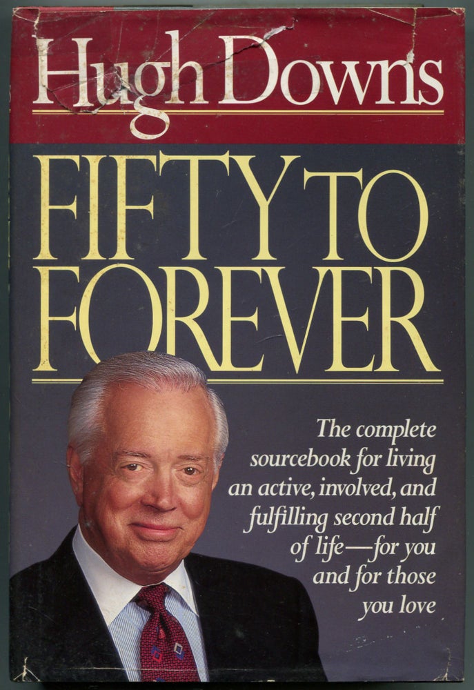 Item #461590 Fifty to Forever: The Complete Sourcebook for Living an Active, Involved, and Fulfilling Second Half of Life, for You and for Those You Love. Hugh DOWNS.