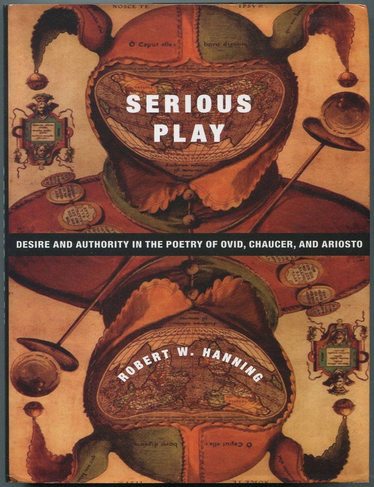 Item #462099 Serious Play: Desire and Authority in the Poetry of Ovid, Chaucer, and Ariosto. Robert W. HANNING.