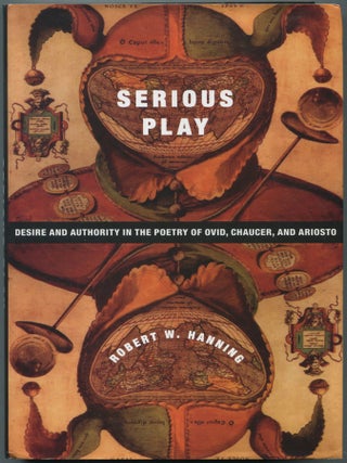 Serious Play: Desire and Authority in the Poetry of Ovid, Chaucer, and Ariosto. Robert W. HANNING.