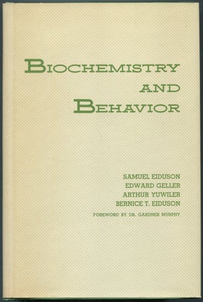 Item #462125 Biochemistry and Behavior. Samuel EIDUSON, Arthur Yuwiler, Edward Geller, Bernice T....