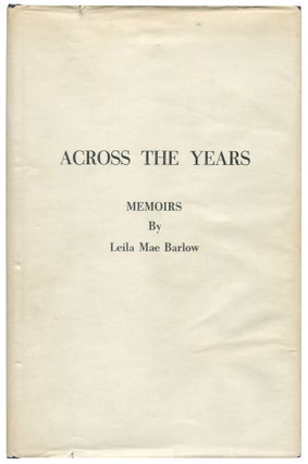 Item #462145 Across the Years: Memoirs. Leila Mae BARLOW