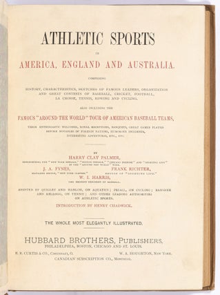 Athletic Sports in America, England and Australia. Comprising History, Characteristics, Sketches of Famous Leaders, Organization and Great Contests of Baseball, Cricket, Football, La Crosse, Tennis, Rowing, and Cycling. Also Including the Famous "Around the World" Tour of American Baseball Teams, Their Enthusiastic Welcomes, Royal Receptions, Banquets, Great Games Played before Notables of Foreign Nations, Humorous Incidents, Interesting Adventures, etc., etc.