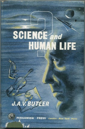 Item #462979 Science and Human Life: Successes & Limitations. J. A. V. BUTLER