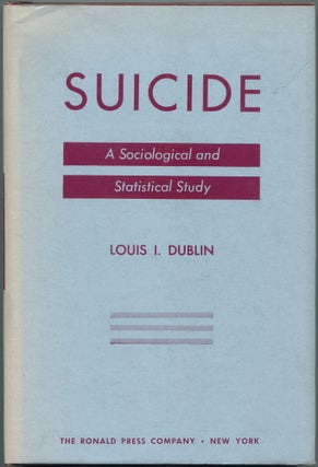 Item #463893 Suicide: A Sociological and Statistical Study. Louis I. DUBLIN