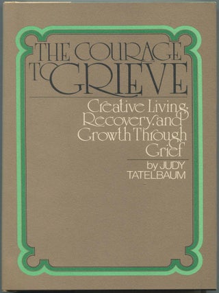 The Courage to Grieve: Creative Living, Recovery and Growth Through Grief. Judy TATELBAUM.