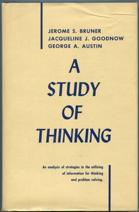 Item #464238 A Study of Thinking. Jerome S. BRUNER, Jacqueline J. Goodnow, George A. Austin