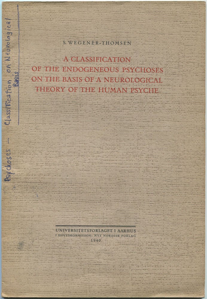 Item #464351 A Classification of the Endogeneous Psychoses on the Basis of a Neurological Theory of the Human Psyche. S. WEGENER-THOMSEN.