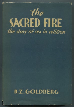 Item #465282 Sacred Fire: The Story of Sex in Religion. B. Z GOLDBERG