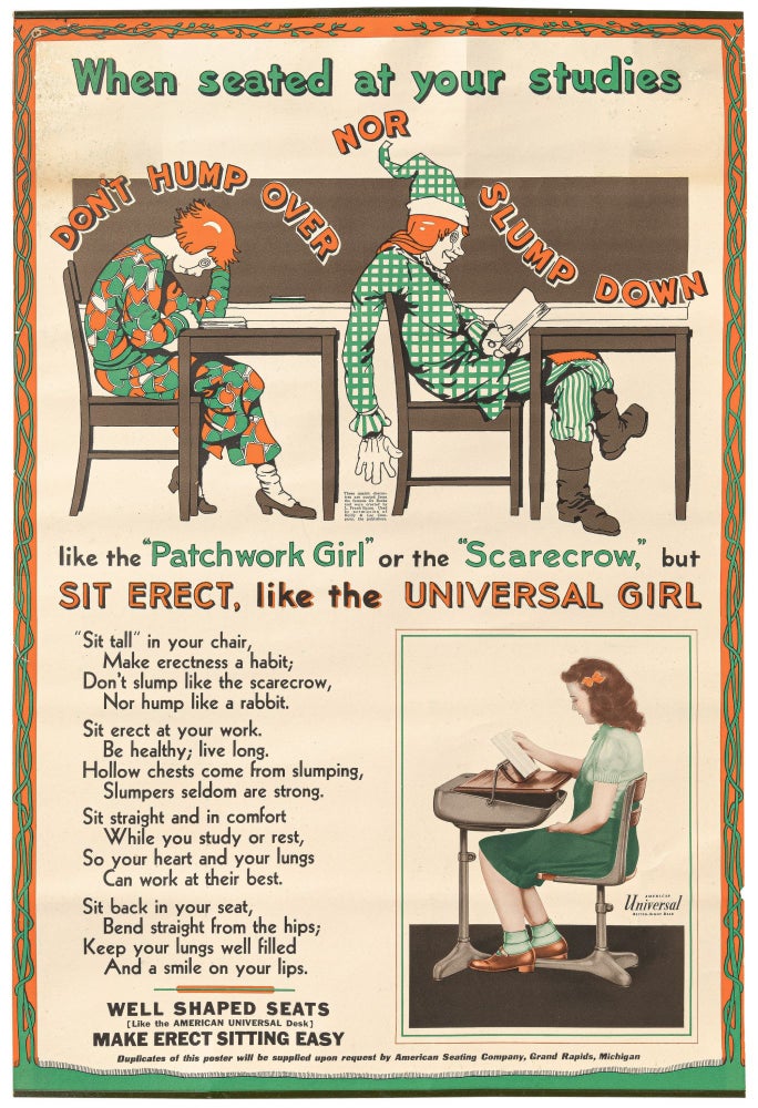 Item #465400 [Large Broadside]: When seated at your studies, don't hump over nor slump down / like the Patchwork Girl or the Scarecrow, but / sit erect, like the Universal Girl. L. Frank BAUM.