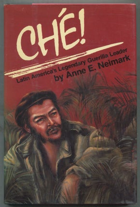 Che: Latin America's Legendary Guerilla Leader. Anne E. NEIMARK.