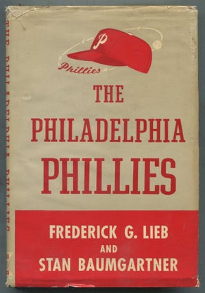 Item #465618 The Philadelphia Phillies. Frederick G. LIEB, Stan Baumgartner