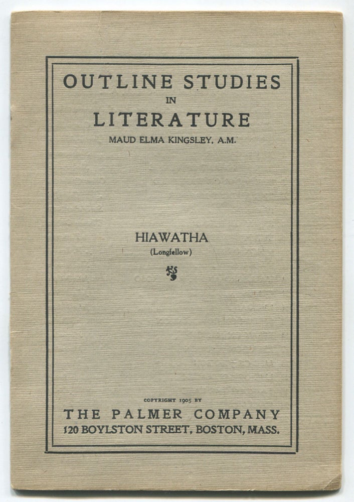 Item #466448 Outline Studies in Literature: No. 25: Hiawatha. Maud Elma KINGSLEY, Henry Wadsworth Longfellow.