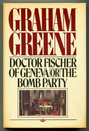 Item #466606 Doctor Fischer of Geneva or the Bomb Party. Graham GREENE