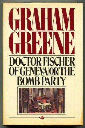 Item #466621 Doctor Fischer of Geneva or the Bomb Party. Graham GREENE