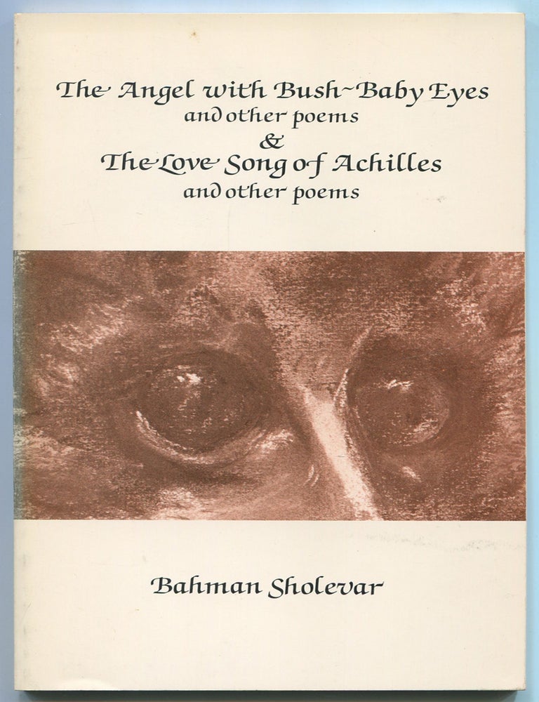 Item #467739 The Angel with Bush-Baby Eyes and Other Poems, and The Love Song of Achilles and Other Poems. Bahman SHOLEVAR.