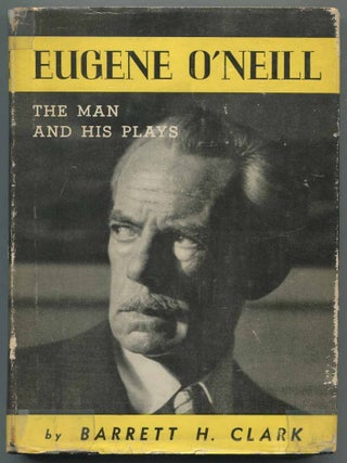 Eugene O'Neill: The Man and His Plays. Barrett H. CLARK.