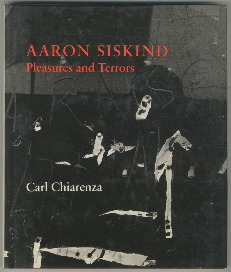 Item #468655 Aaron Siskind: Pleasures and Terrors. Carl CHIARENZA, Aaron Siskind.