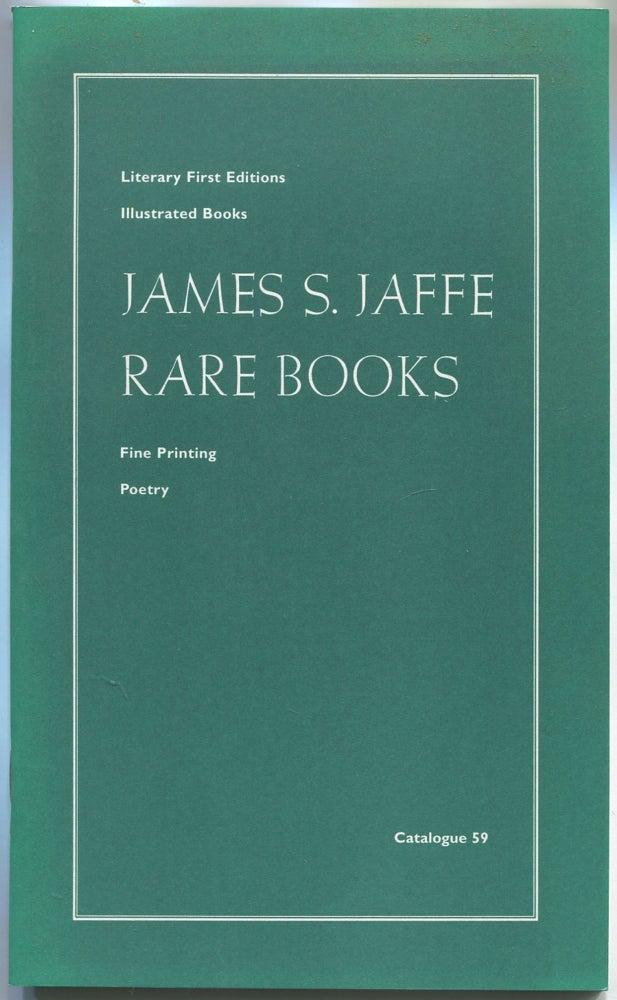 Item #468882 [Bookseller Catalogue]: Catalogue 59: Literary First Editions, Illustrated Books, Fine Printing, Poetry: James S. Jaffe Rare Books
