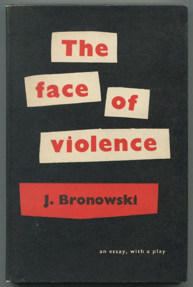 Item #468944 The Face of Violence: An Essay with a Play. J. BRONOWSKI.