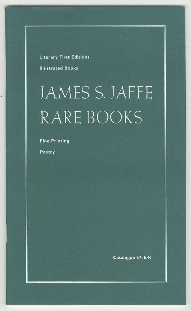 Item #469133 [Bookseller Catalogue]: Catalogue 57: E-K: Literary First Editions, Illustrated Books, Fine Printing, Poetry: James S. Jaffe Rare Books