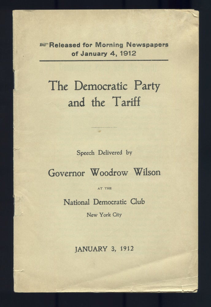 Item #470340 The Democratic Party and the Tariff. Speech Delivered by Governor Woodrow Wilson at the National Democratic Club, New York City, January 3, 1912. Released for Morning Newspapers of January 4, 1912. Woodrow WILSON.
