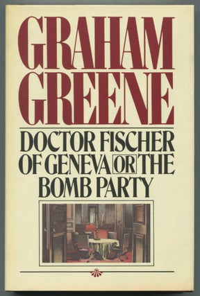 Item #470343 Doctor Fischer of Geneva or the Bomb Party. Graham GREENE