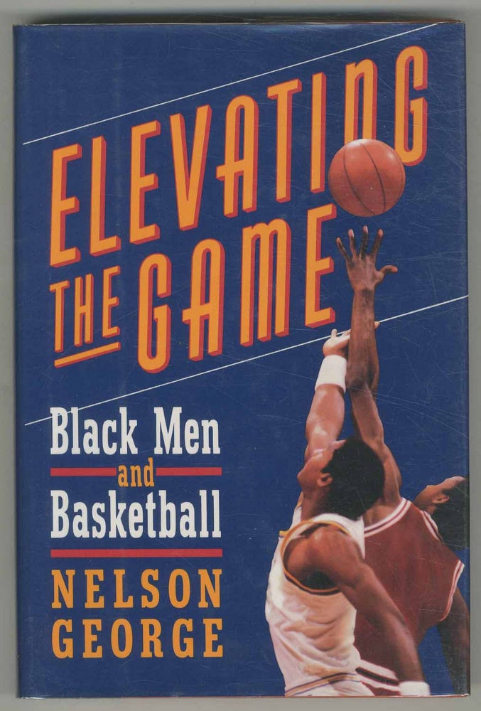 Item #501026 Elevating the Game: Black Men and Basketball. Nelson GEORGE.