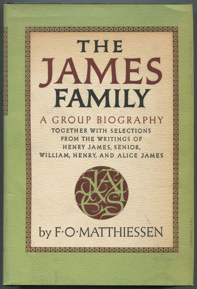 Item #501133 The James Family: Including Selections from the Writings of Henry James, Senior, William, Henry, and Alice James. F. O. MATTHIESSEN.