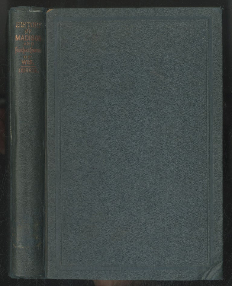 Item #501160 A History of Madison, The Capital of Wisconsin; Including The Four Lake Country to July, 1874, with an Appendix of Notes on Dane County and its Towns. Daniel S. DURRIE.