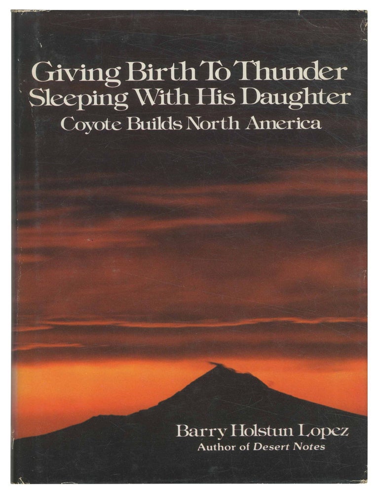 Item #501243 Giving Birth To Thunder, Sleeping With His Daughter: Coyote Builds North America. Barry Holstun LOPEZ.