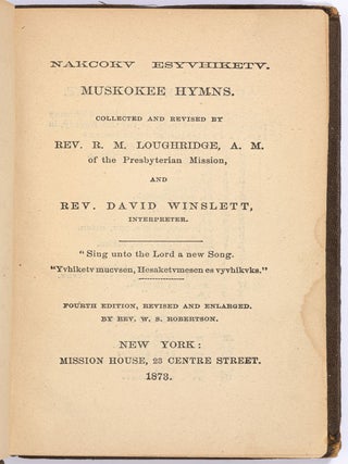 Nakcokv Esyvhiketv. Muskokee Hymns. Collected and Revised by Rev. R.M. Loughridge … and Rev. David Winslett, Interpreter