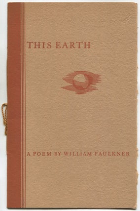 Item #505589 This Earth: A Poem. William FAULKNER