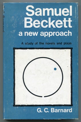 Item #506239 Samuel Beckett: A New Approach. A Study of the Novels and Plays. G. C. BARNARD