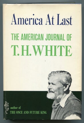Item #508608 America at Last: The American Journal of T. H. White. T. H. WHITE