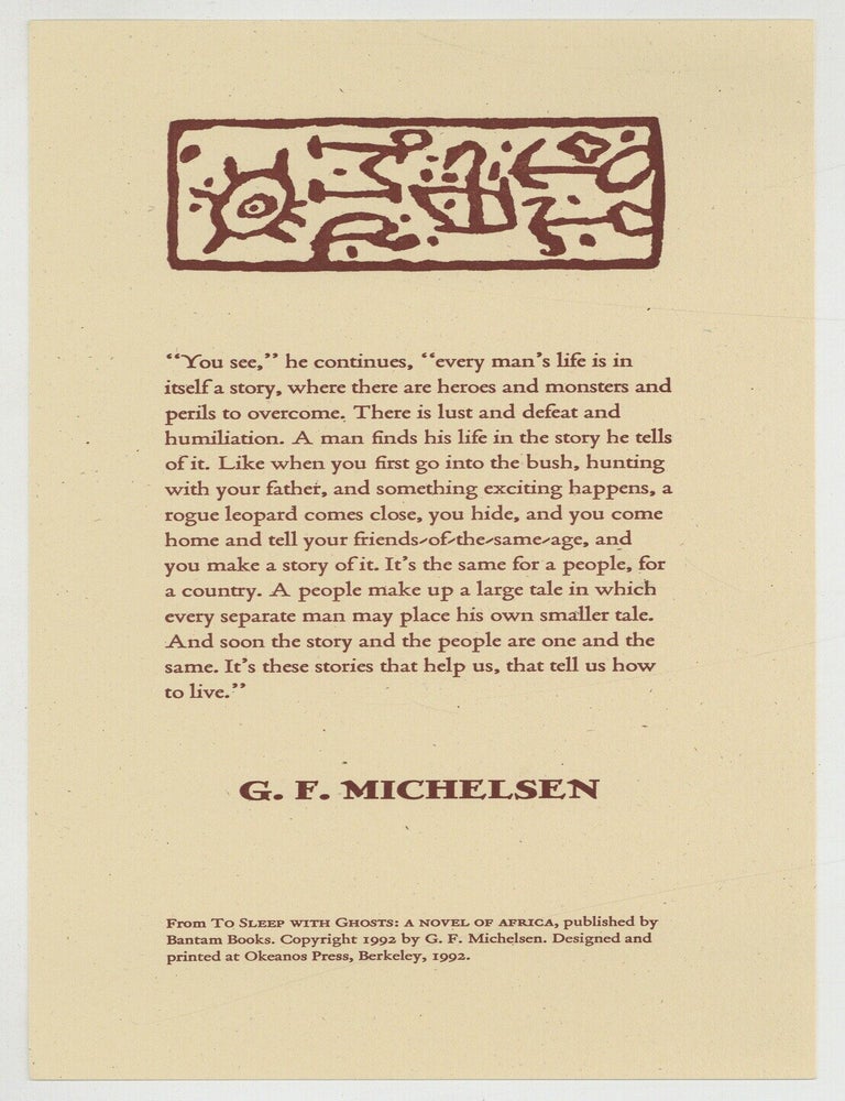 Item #510702 [Broadside, caption title], "You see," he continues, "every man's life is in itself a story..." "from To Sleep with Ghosts: A Novel of Africa. G. F. MICHELSEN.