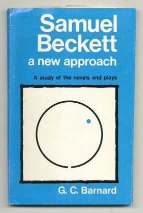 Item #510761 Samuel Beckett: A New Approach, A Study of the Novels and Plays. G. C. BARNARD
